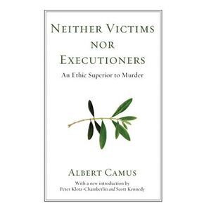 Neither Victims nor Executioners -- Albert Camus